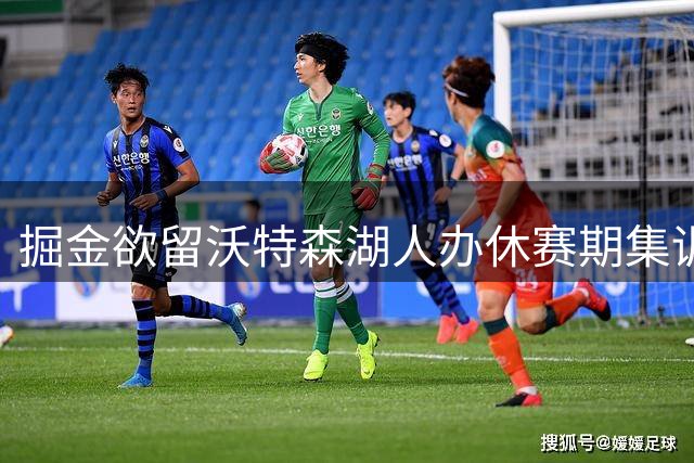 掘金欲留沃特森湖人办休赛期集训