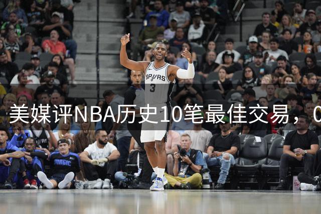 美媒评NBA历史10笔最佳交易，07绿军组三巨头，火箭交易得到哈登